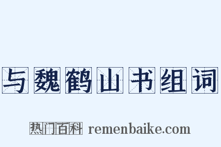 与魏鹤山书组词是什么意思的图片